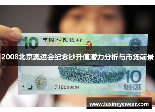 2008北京奥运会纪念钞升值潜力分析与市场前景