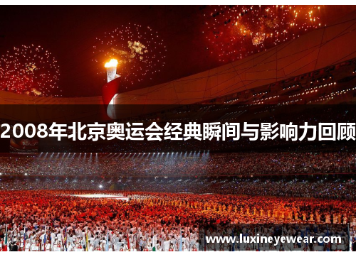 2008年北京奥运会经典瞬间与影响力回顾